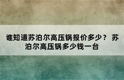 谁知道苏泊尔高压锅报价多少？ 苏泊尔高压锅多少钱一台